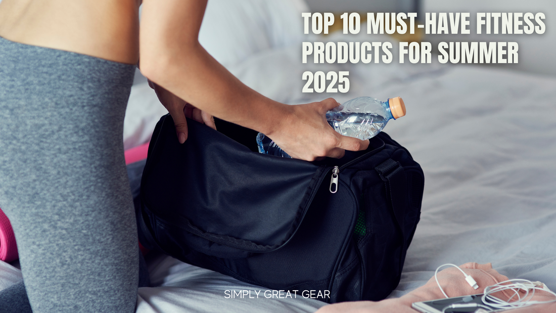 Top 10 Must-Have Fitness Products for Summer 2025