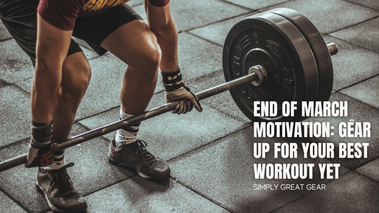 End of March Motivation: Gear Up for Your Best Workout Yet